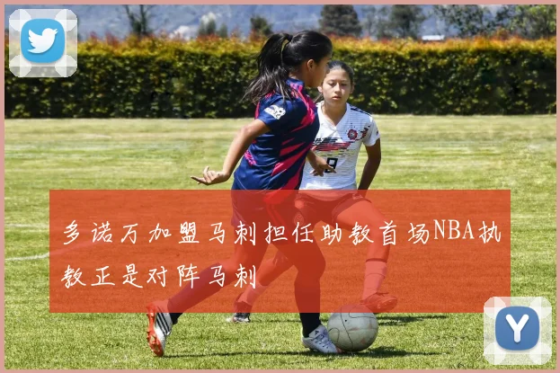 多诺万加盟马刺担任助教首场NBA执教正是对阵马刺