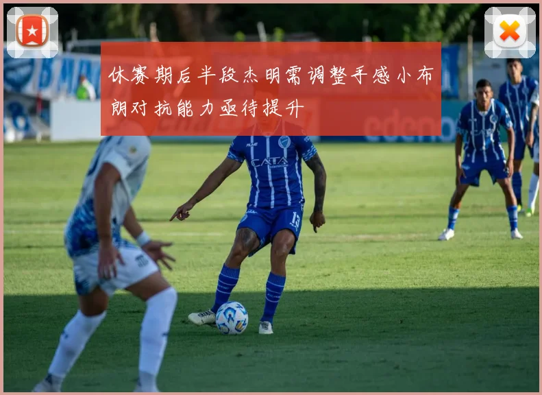 休赛期后半段杰明需调整手感小布朗对抗能力亟待提升